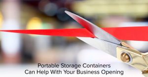 Portable Storage Containers Can Help With Your Business Opening
